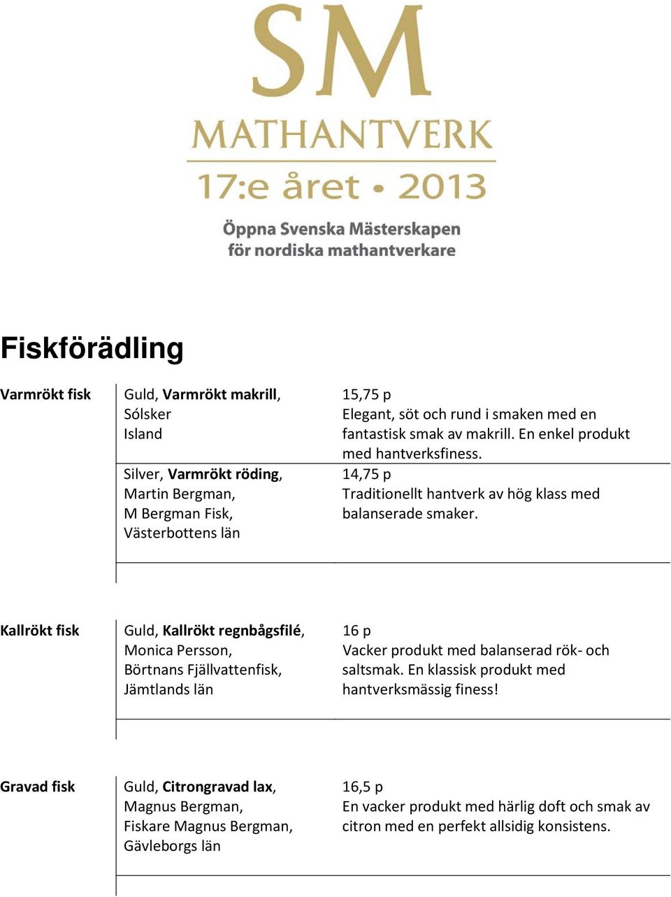 Kallrökt fisk Guld, Kallrökt regnbågsfilé, Monica Persson, Börtnans Fjällvattenfisk, Vacker produkt med balanserad rök- och saltsmak.