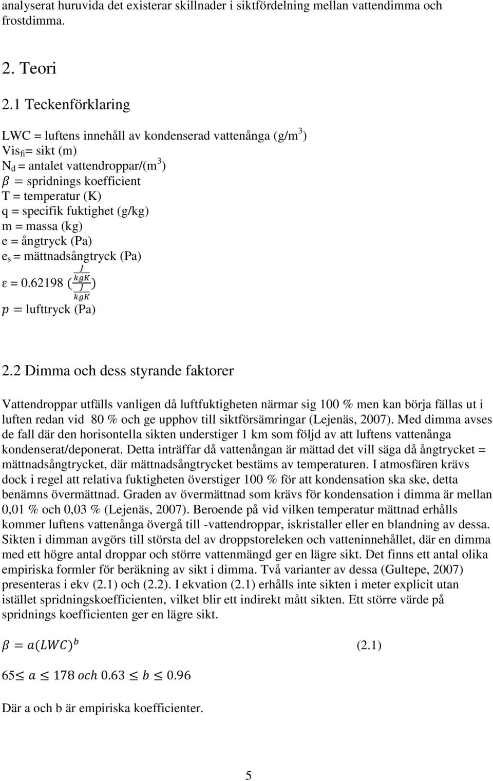 (g/kg) m = massa (kg) e = ångtryck (Pa) e s = mättnadsångtryck (Pa) ɛ = 0.62198 ( J kgk J kgk p = lufttryck (Pa) ) 2.