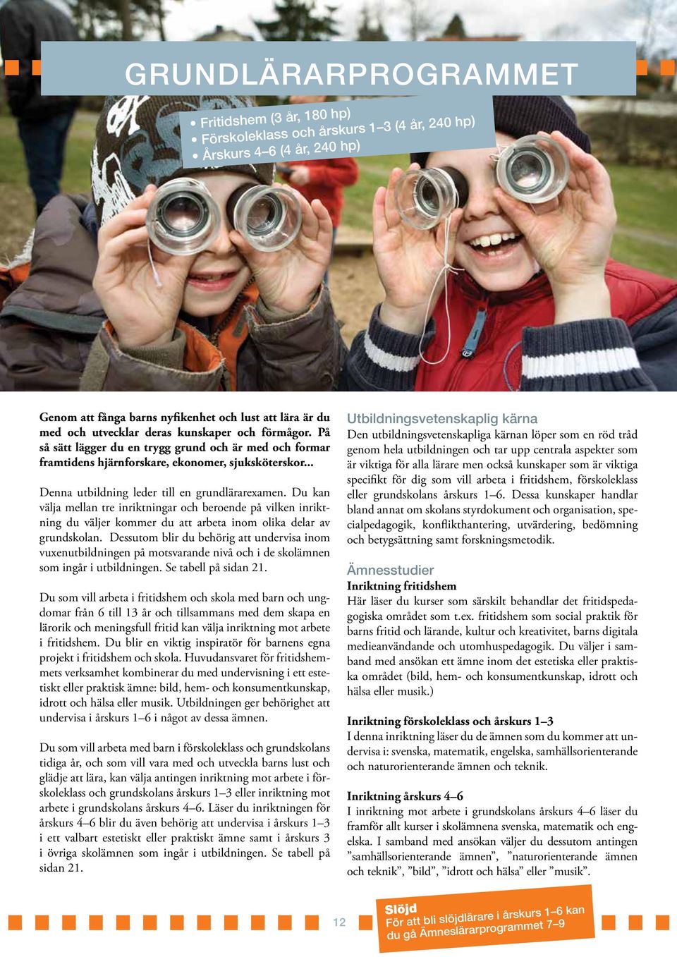 Du kan välja mellan tre inriktningar och beroende på vilken inriktning du väljer kommer du att arbeta inom olika delar av grundskolan.