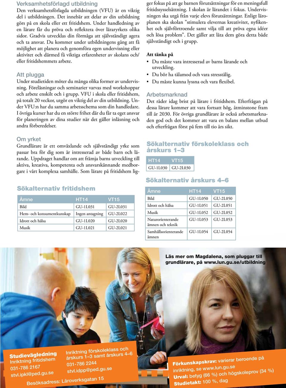 Du kommer under utbildningens gång att få möjlighet att planera och genomföra egen undervisning eller aktivitet och därmed få viktiga erfarenheter av skolans och/ eller fritidshemmets arbete.