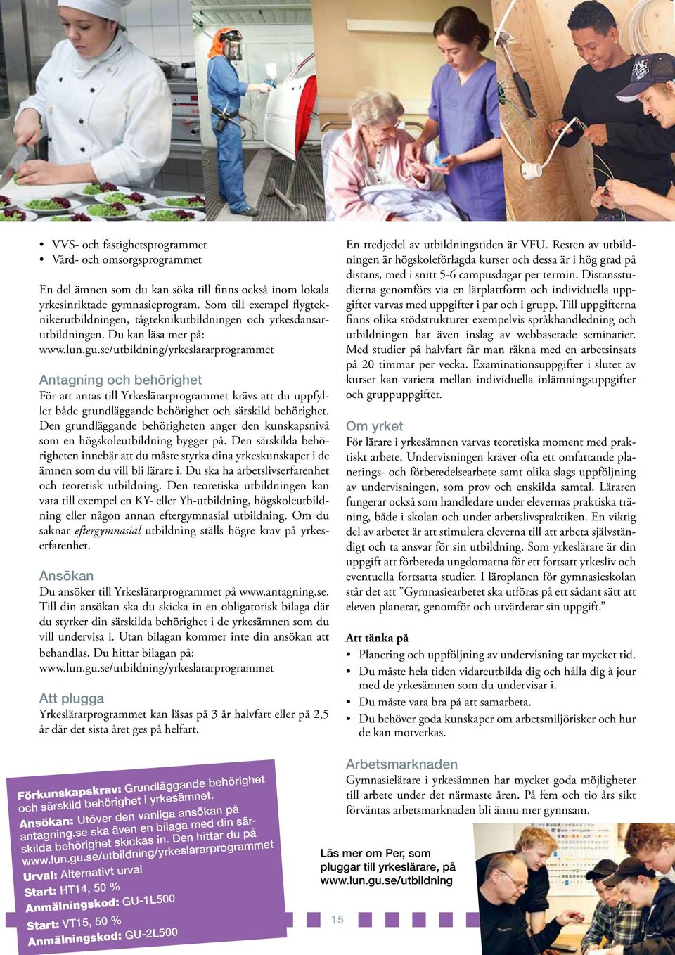 se/utbildning/yrkeslararprogrammet Antagning och behörighet För att antas till Yrkeslärarprogrammet krävs att du uppfyller både grundläggande behörighet och särskild behörighet.