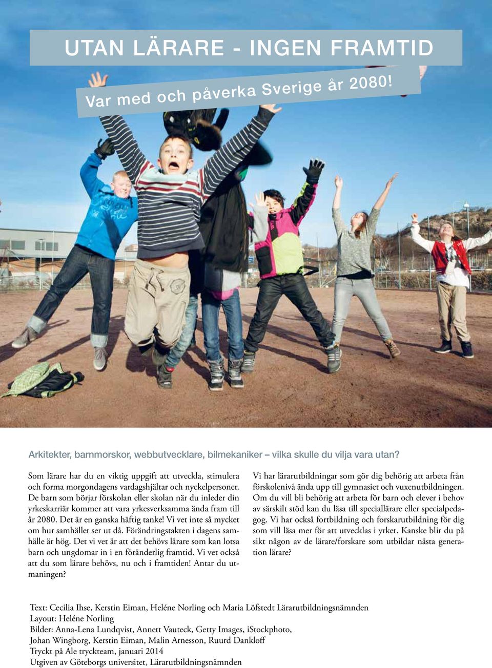 De barn som börjar förskolan eller skolan när du inleder din yrkeskarriär kommer att vara yrkesverksamma ända fram till år 2080. Det är en ganska häftig tanke!
