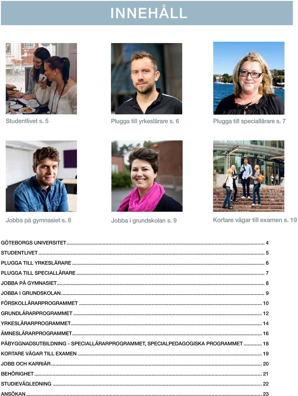.. 7 JOBBA PÅ GYMNASIET... 8 JOBBA I GRUNDSKOLAN... 9 FÖRSKOLLÄRARPROGRAMMET... 10 GRUNDLÄRARPROGRAMMET... 12 YRKESLÄRARPROGRAMMET... 14 ÄMNESLÄRARPROGRAMMET.