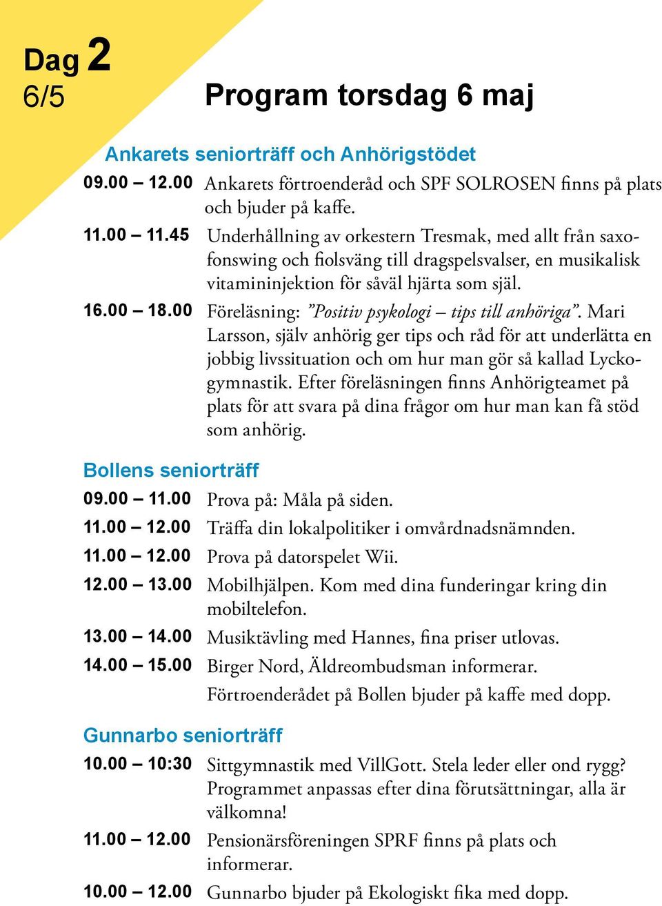 00 Föreläsning: Positiv psykologi tips till anhöriga. Mari Larsson, själv anhörig ger tips och råd för att underlätta en jobbig livssituation och om hur man gör så kallad Lyckogymnastik.