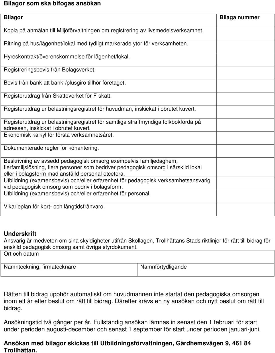 Bevis från bank att bank-/plusgiro tillhör företaget. Registerutdrag från Skatteverket för F-skatt. Registerutdrag ur belastningsregistret för huvudman, inskickat i obrutet kuvert.