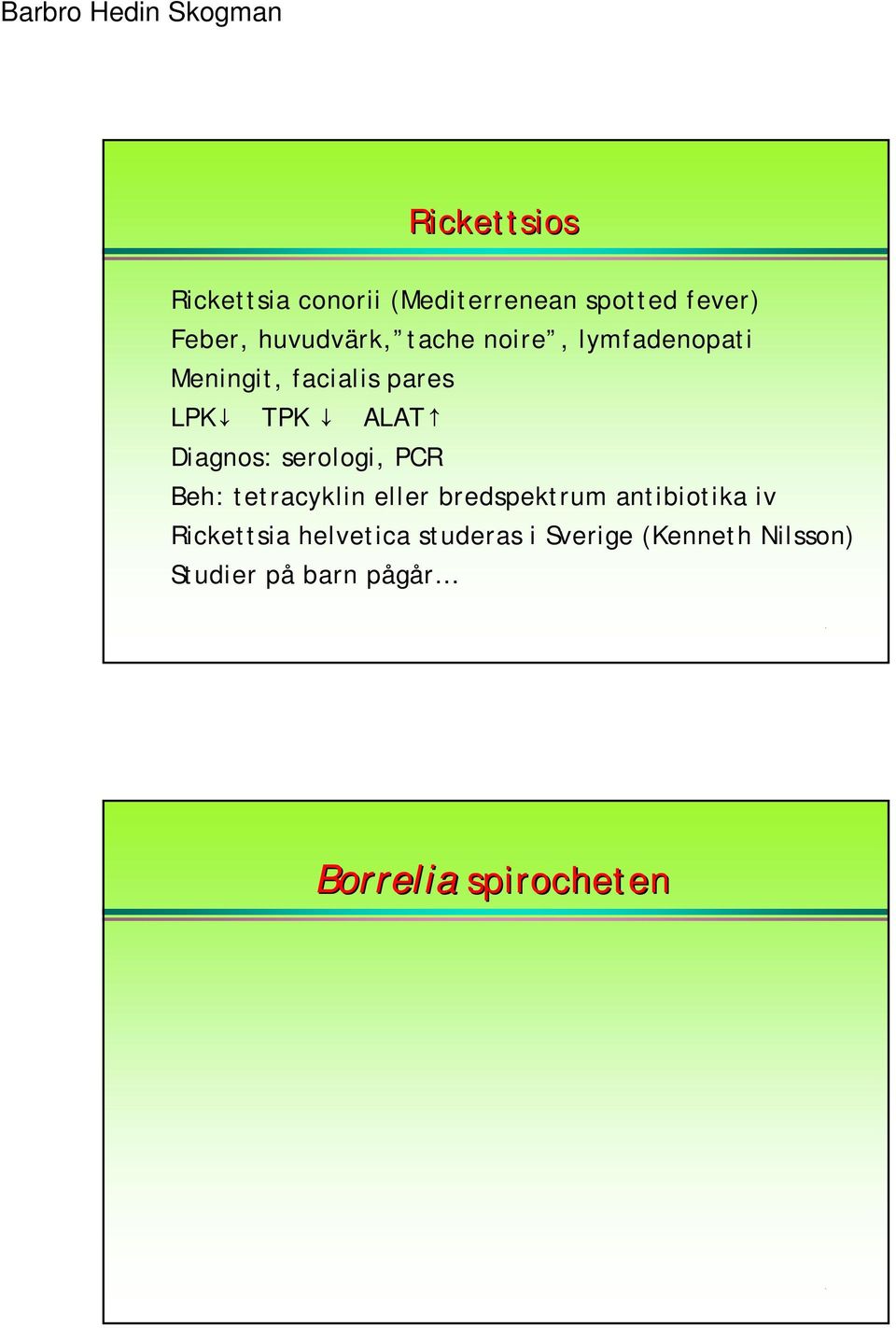 serologi, PCR Beh: tetracyklin eller bredspektrum antibiotika iv Rickettsia