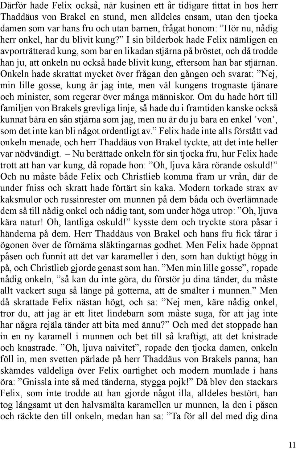 I sin bilderbok hade Felix nämligen en avporträtterad kung, som bar en likadan stjärna på bröstet, och då trodde han ju, att onkeln nu också hade blivit kung, eftersom han bar stjärnan.