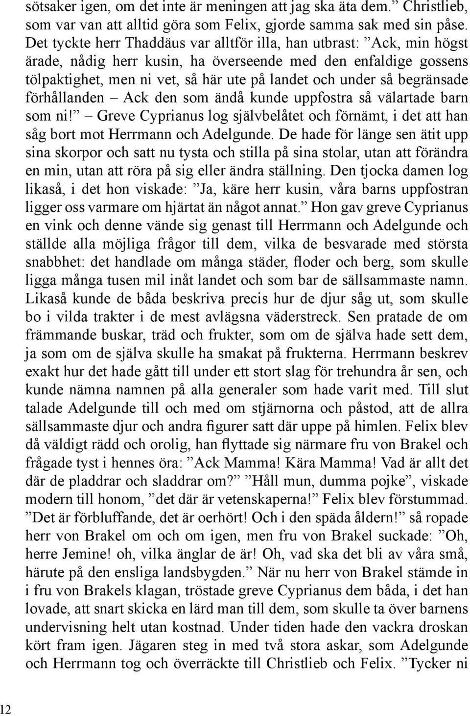 begränsade förhållanden Ack den som ändå kunde uppfostra så välartade barn som ni! Greve Cyprianus log självbelåtet och förnämt, i det att han såg bort mot Herrmann och Adelgunde.