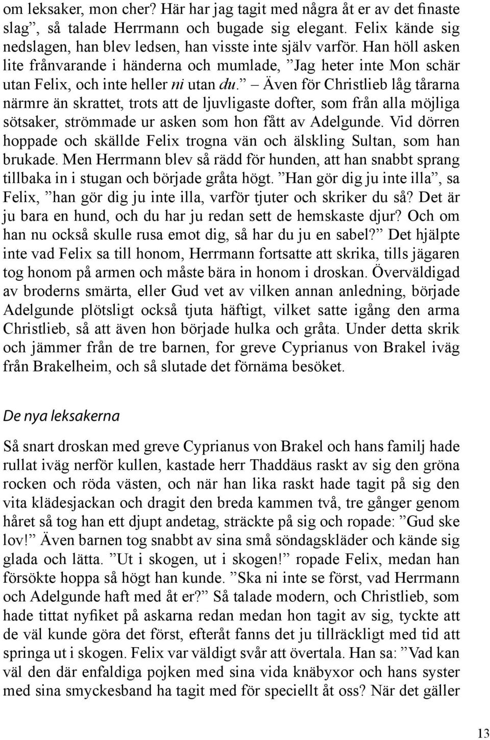 Även för Christlieb låg tårarna närmre än skrattet, trots att de ljuvligaste dofter, som från alla möjliga sötsaker, strömmade ur asken som hon fått av Adelgunde.