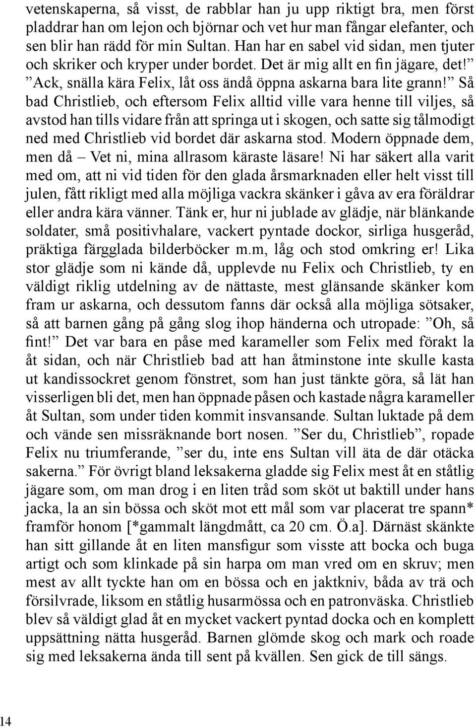 Så bad Christlieb, och eftersom Felix alltid ville vara henne till viljes, så avstod han tills vidare från att springa ut i skogen, och satte sig tålmodigt ned med Christlieb vid bordet där askarna
