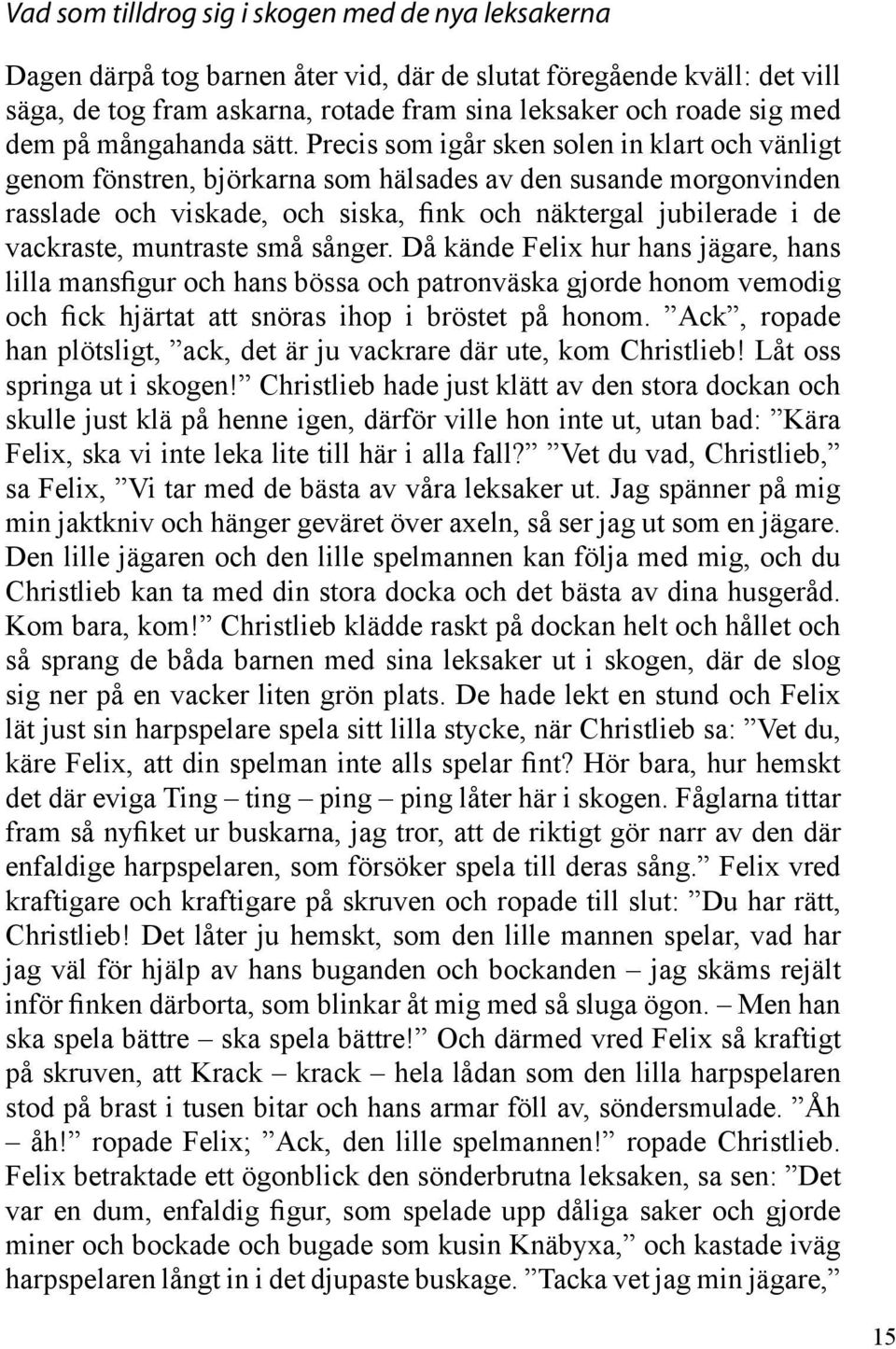 Precis som igår sken solen in klart och vänligt genom fönstren, björkarna som hälsades av den susande morgonvinden rasslade och viskade, och siska, fink och näktergal jubilerade i de vackraste,