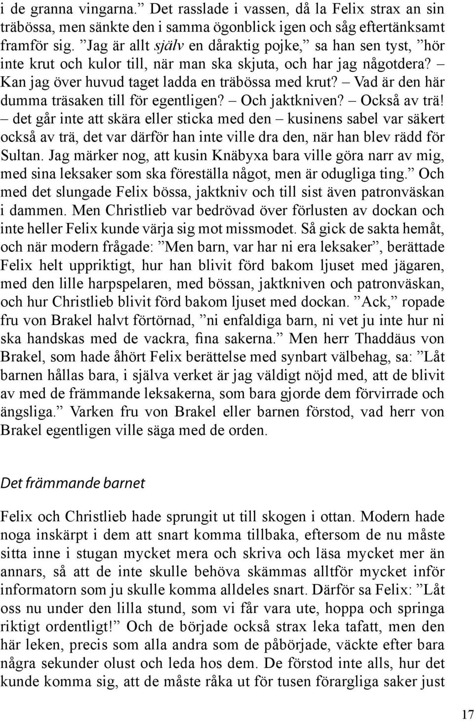 Vad är den här dumma träsaken till för egentligen? Och jaktkniven? Också av trä!