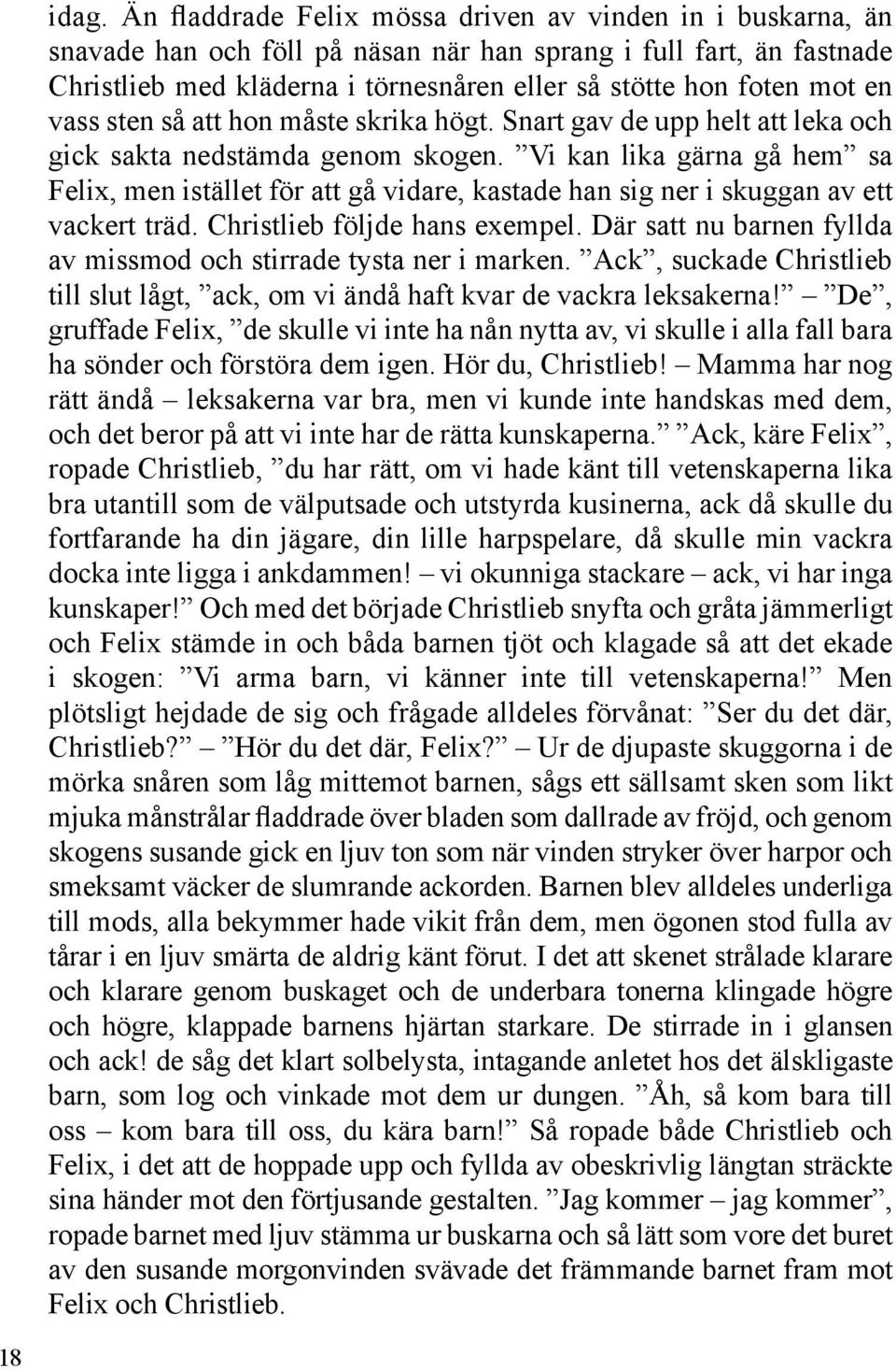 en vass sten så att hon måste skrika högt. Snart gav de upp helt att leka och gick sakta nedstämda genom skogen.