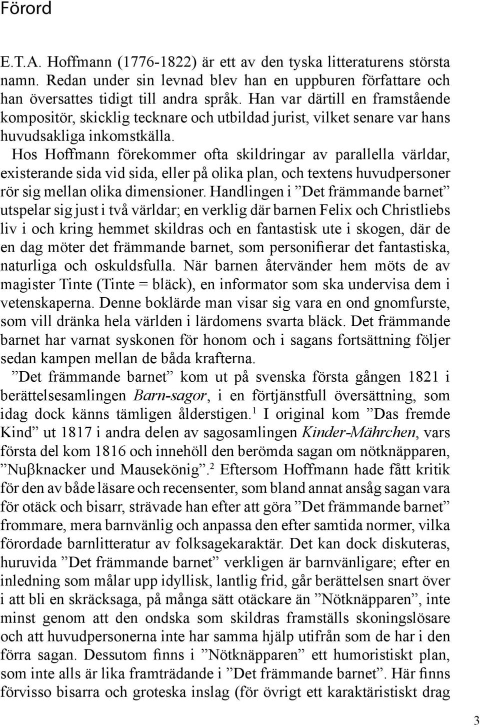 Hos Hoffmann förekommer ofta skildringar av parallella världar, existerande sida vid sida, eller på olika plan, och textens huvudpersoner rör sig mellan olika dimensioner.