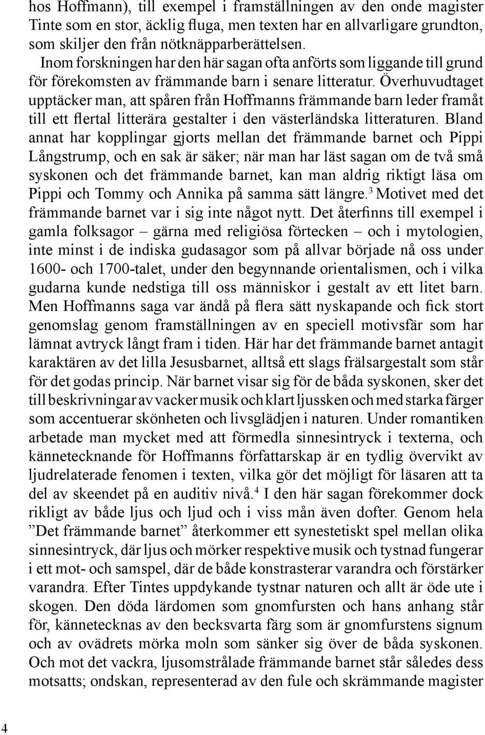Överhuvudtaget upptäcker man, att spåren från Hoffmanns främmande barn leder framåt till ett flertal litterära gestalter i den västerländska litteraturen.