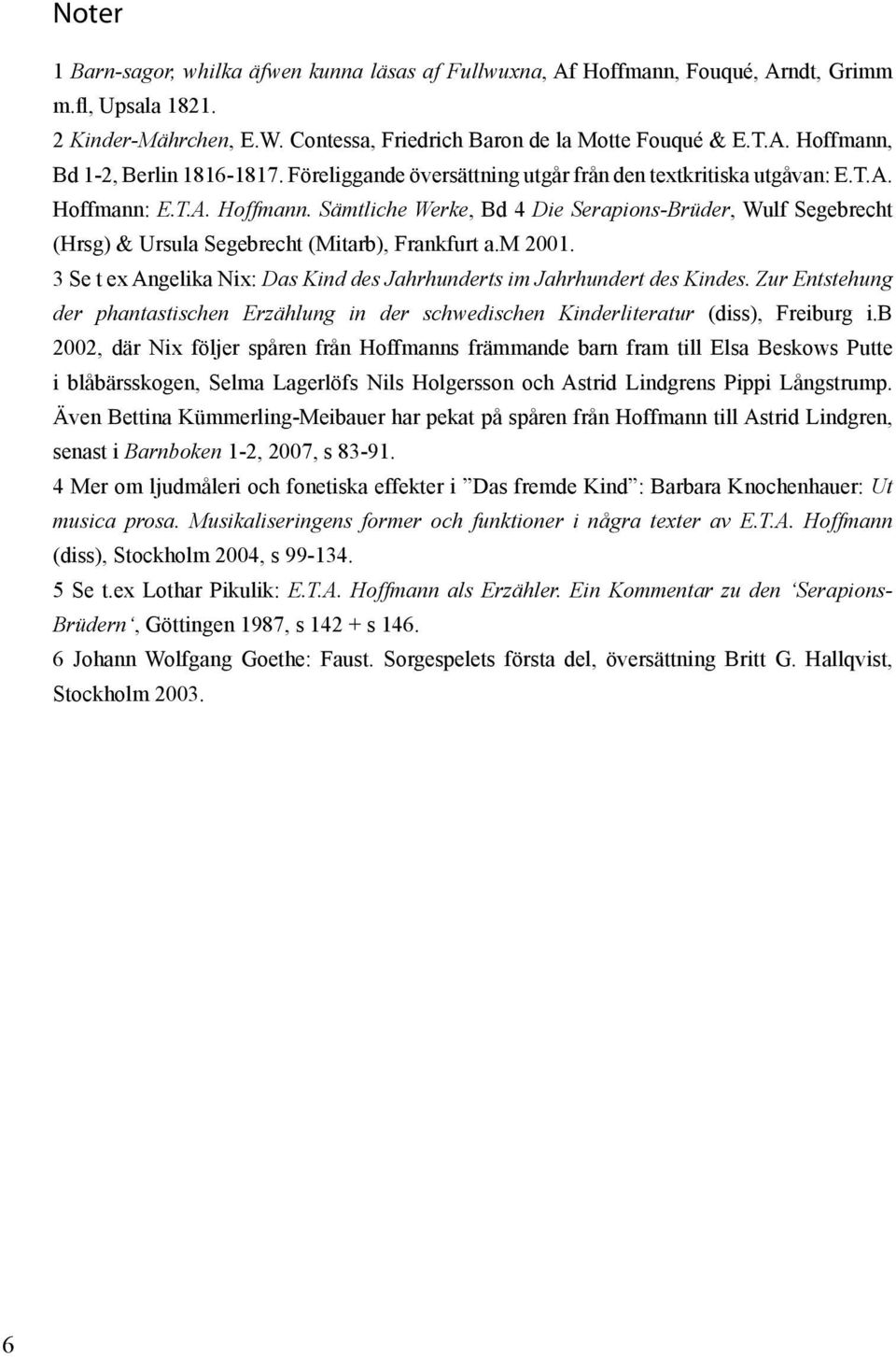 m 2001. 3 Se t ex Angelika Nix: Das Kind des Jahrhunderts im Jahrhundert des Kindes. Zur Entstehung der phantastischen Erzählung in der schwedischen Kinderliteratur (diss), Freiburg i.