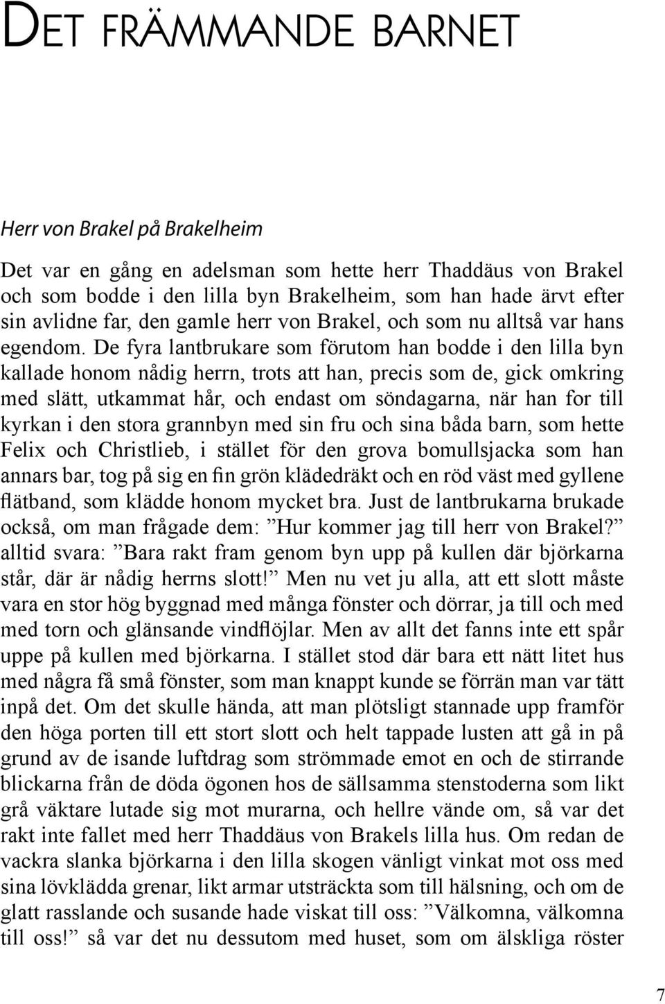 De fyra lantbrukare som förutom han bodde i den lilla byn kallade honom nådig herrn, trots att han, precis som de, gick omkring med slätt, utkammat hår, och endast om söndagarna, när han for till