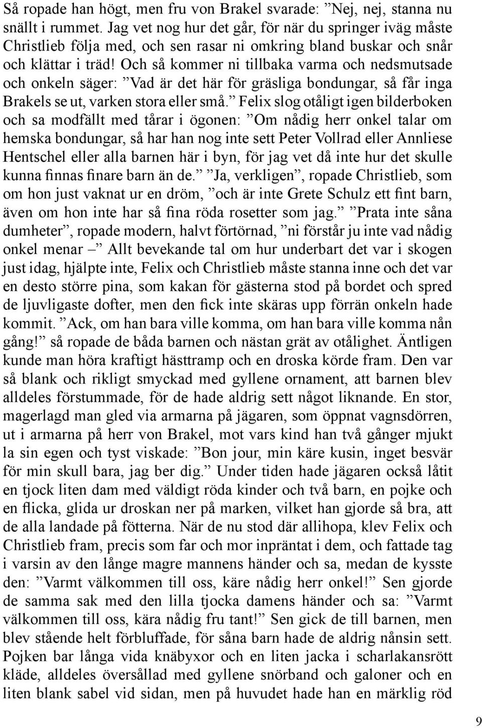 Och så kommer ni tillbaka varma och nedsmutsade och onkeln säger: Vad är det här för gräsliga bondungar, så får inga Brakels se ut, varken stora eller små.