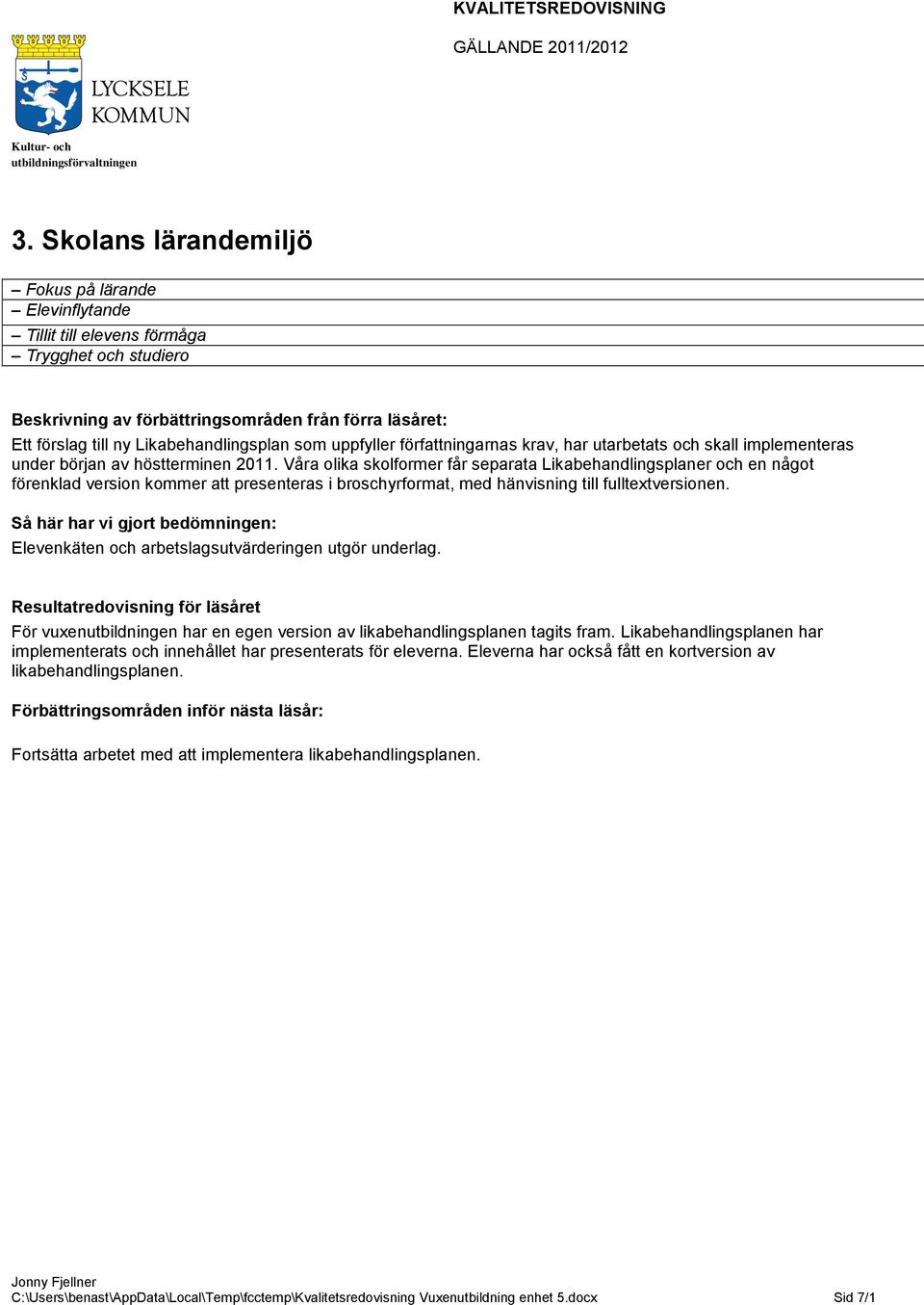 Våra olika skolformer får separata Likabehandlingsplaner och en något förenklad version kommer att presenteras i broschyrformat, med hänvisning till fulltextversionen.