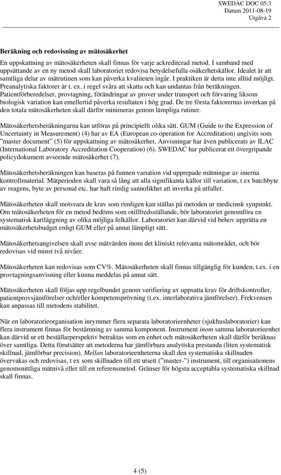 I praktiken är detta inte alltid möjligt. Preanalytiska faktorer är t. ex. i regel svåra att skatta och kan undantas från beräkningen.