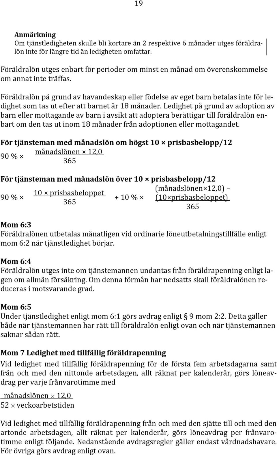 Föräldralön på grund av havandeskap eller födelse av eget barn betalas inte för ledighet som tas ut efter att barnet är 18 månader.