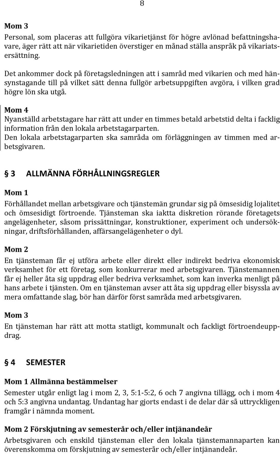 Mom 4 Nyanställd arbetstagare har rätt att under en timmes betald arbetstid delta i facklig information från den lokala arbetstagarparten.