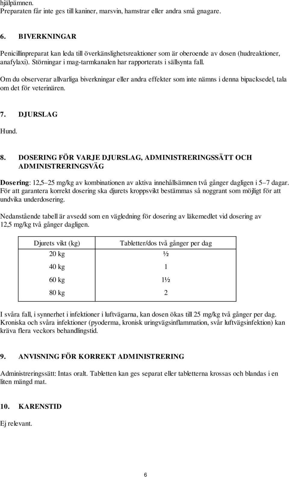 Om du observerar allvarliga biverkningar eller andra effekter som inte nämns i denna bipacksedel, tala om det för veterinären. 7. DJURSLAG Hund. 8.