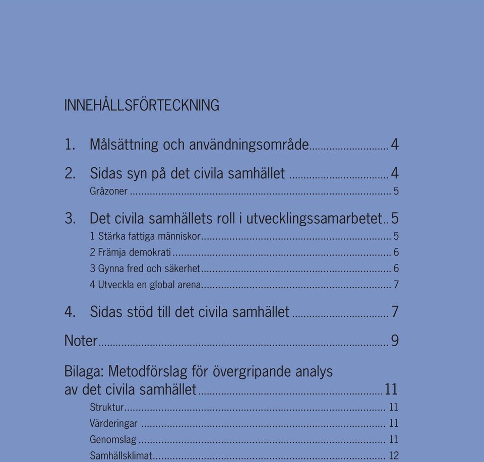 ..6 6 3 Gynna fred och säkerhet... 6 Sida s 4 Utveckla strategy en global for arena... promoting and 7 creating conditions for gender equality...7 4. Sidas stöd till det civila samhället.