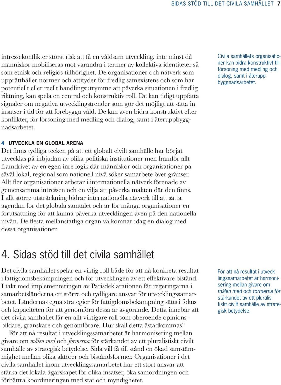 De organisationer och nätverk som upprätthåller normer och attityder för fredlig samexistens och som har potentiellt eller reellt handlingsutrymme att påverka situationen i fredlig riktning, kan