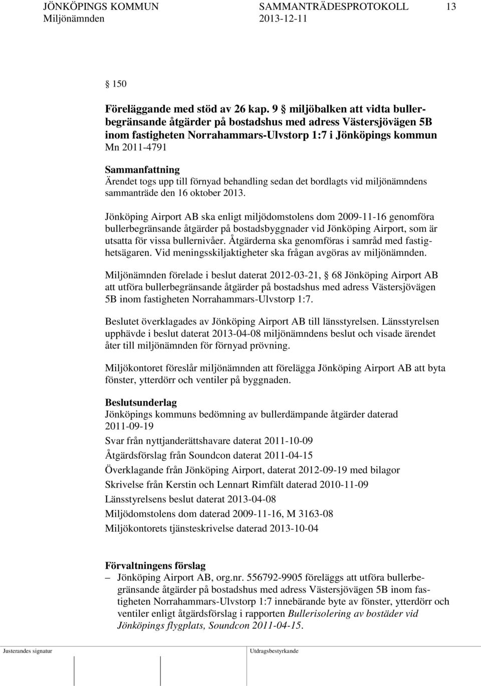 upp till förnyad behandling sedan det bordlagts vid miljönämndens sammanträde den 16 oktober 2013.