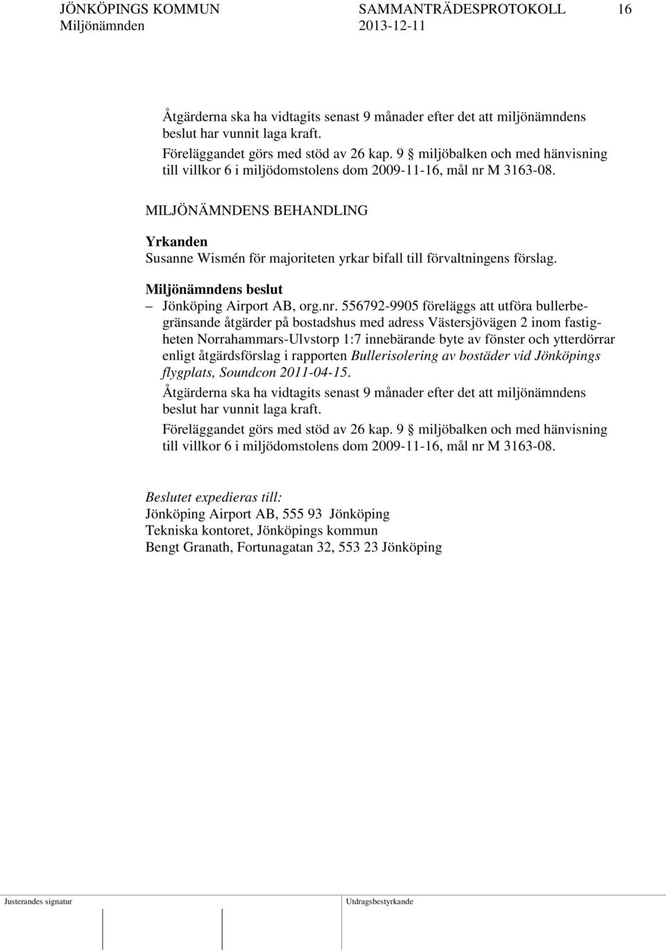 MILJÖNÄMNDENS BEHANDLING Yrkanden Susanne Wismén för majoriteten yrkar bifall till förvaltningens förslag. Jönköping Airport AB, org.nr.