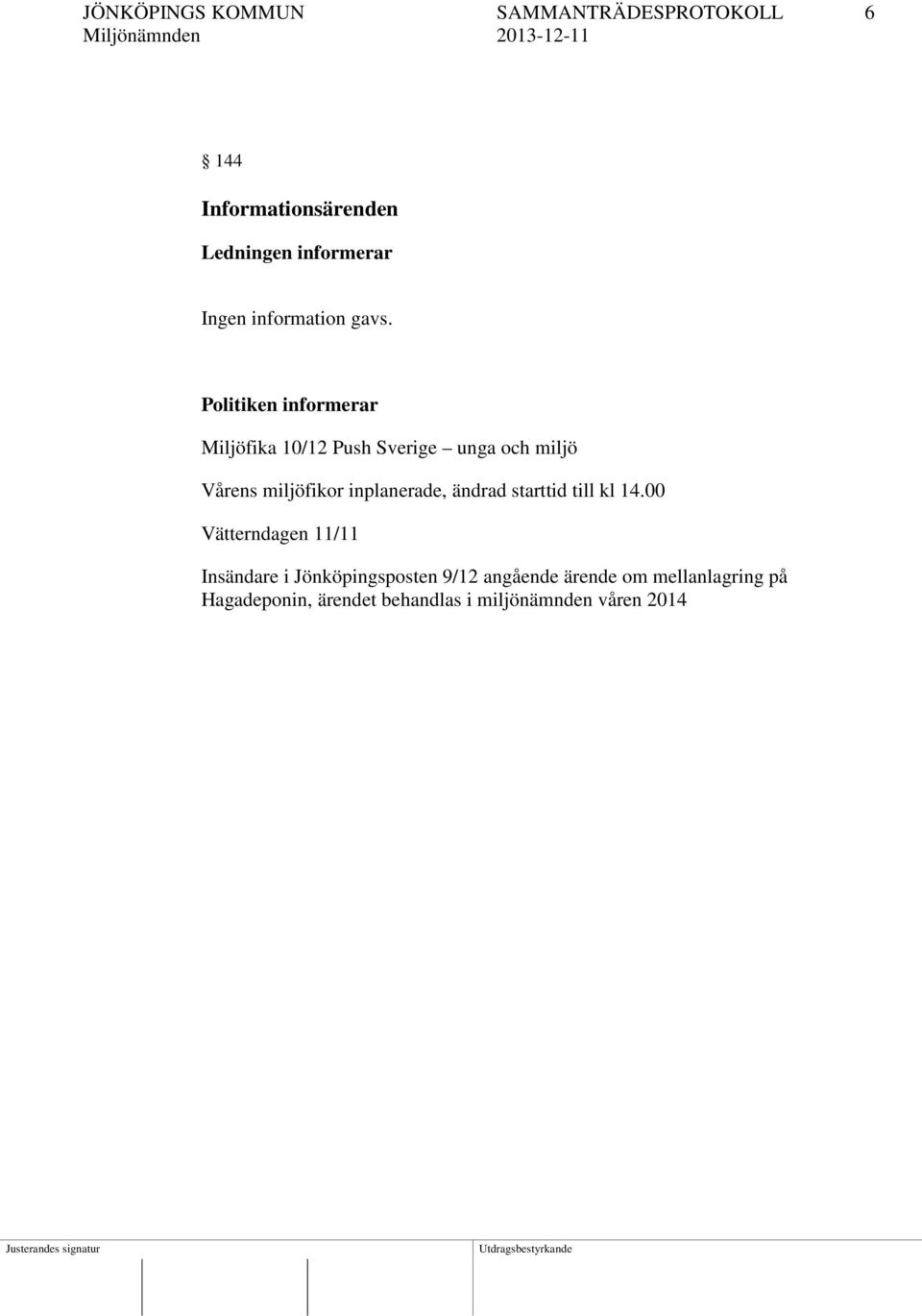 Politiken informerar Miljöfika 10/12 Push Sverige unga och miljö Vårens miljöfikor inplanerade,