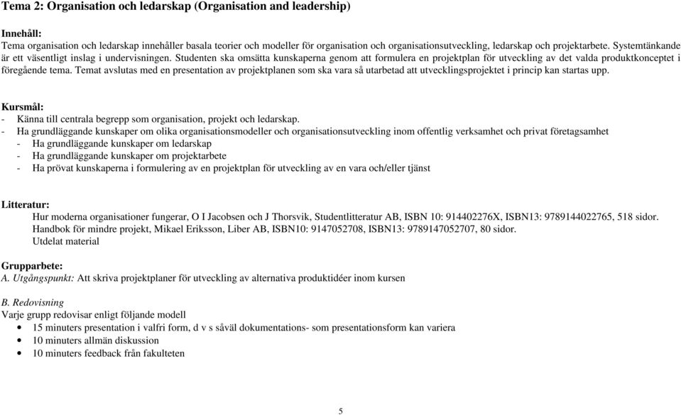 Studenten ska omsätta kunskaperna genom att formulera en projektplan för utveckling av det valda produktkonceptet i föregående tema.