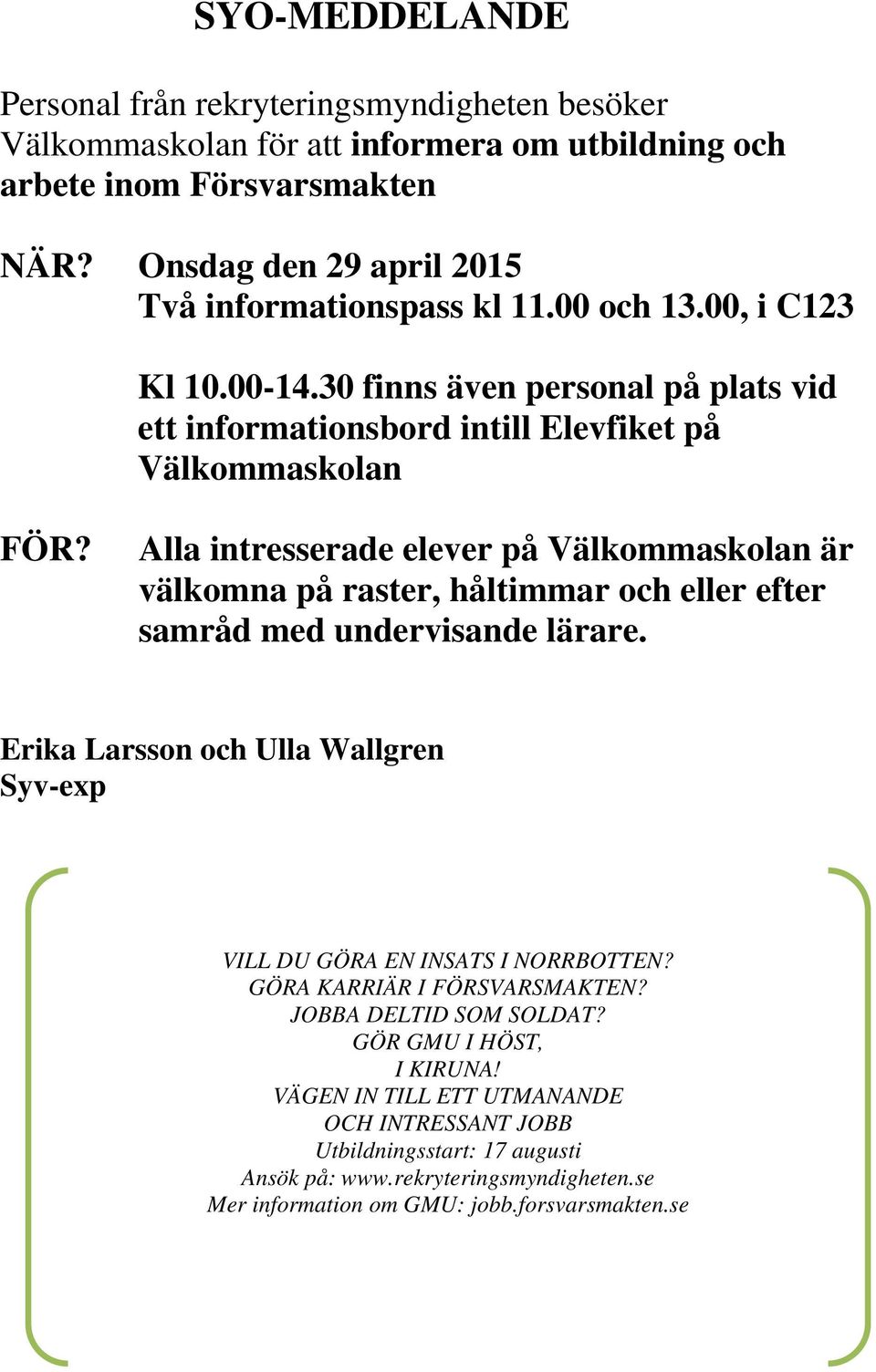 Alla intresserade elever på Välkommaskolan är välkomna på raster, håltimmar och eller efter samråd med undervisande lärare.