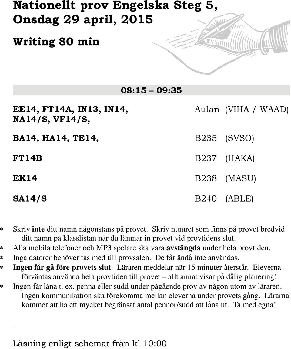 Alla mobila telefoner och MP3 spelare ska vara avstängda under hela provtiden. Inga datorer behöver tas med till provsalen. De får ändå inte användas. Ingen får gå före provets slut.