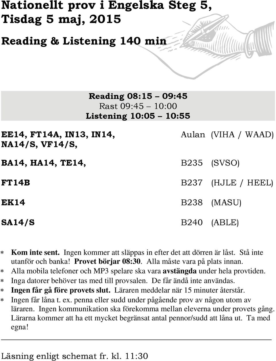 Provet börjar 08:30. Alla måste vara på plats innan. Alla mobila telefoner och MP3 spelare ska vara avstängda under hela provtiden. Inga datorer behöver tas med till provsalen.