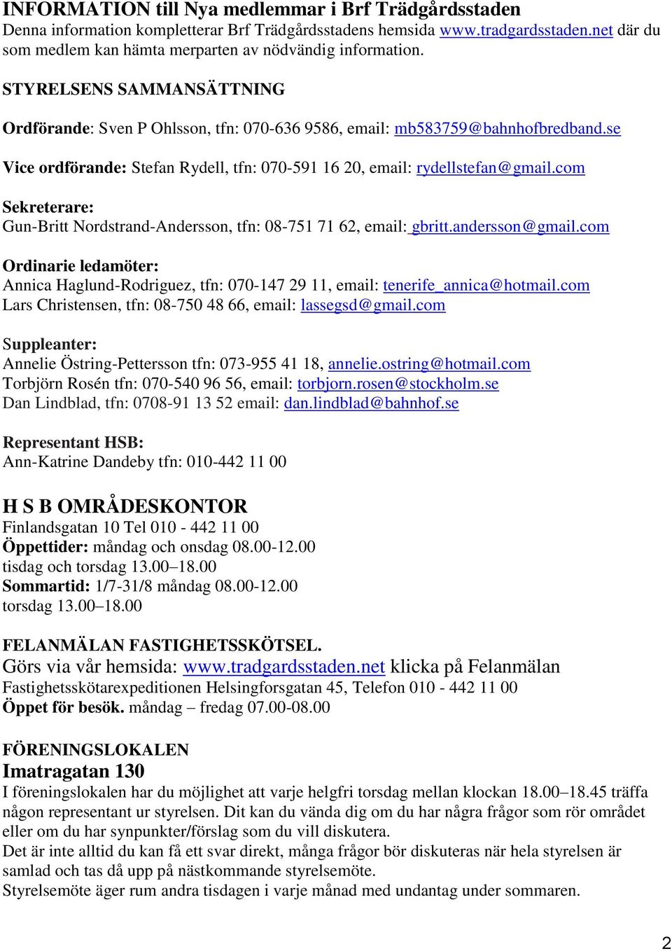 com Sekreterare: Gun-Britt Nordstrand-Andersson, tfn: 08-751 71 62, email: gbritt.andersson@gmail.com Ordinarie ledamöter: Annica Haglund-Rodriguez, tfn: 070-147 29 11, email: tenerife_annica@hotmail.
