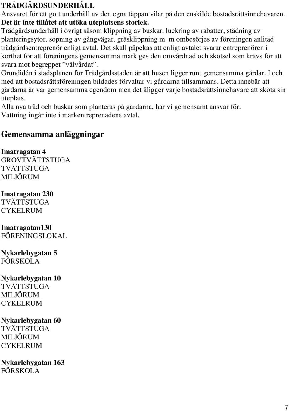 m ombesörjes av föreningen anlitad trädgårdsentreprenör enligt avtal.