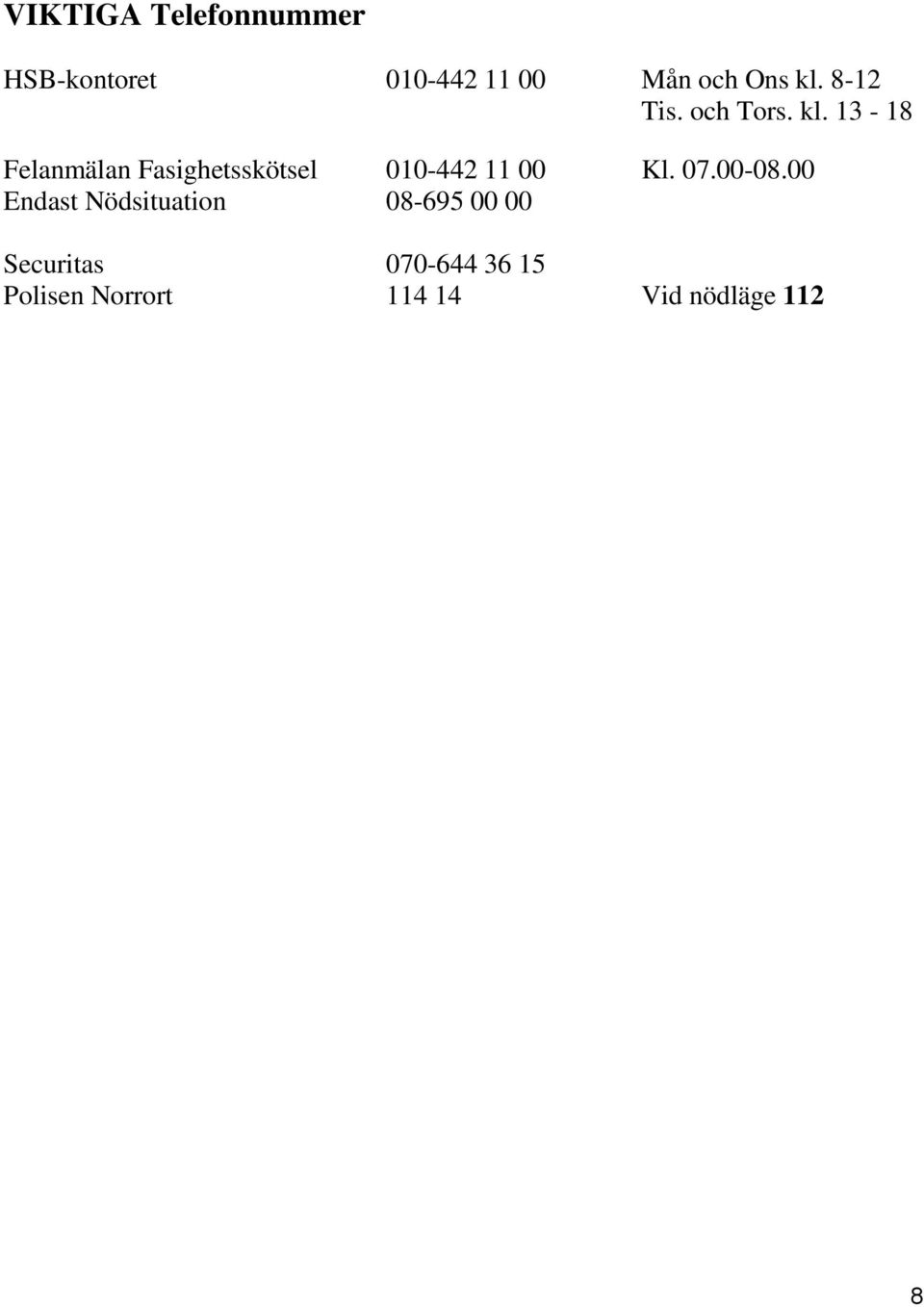 13-18 Felanmälan Fasighetsskötsel 010-442 11 00 Kl. 07.00-08.
