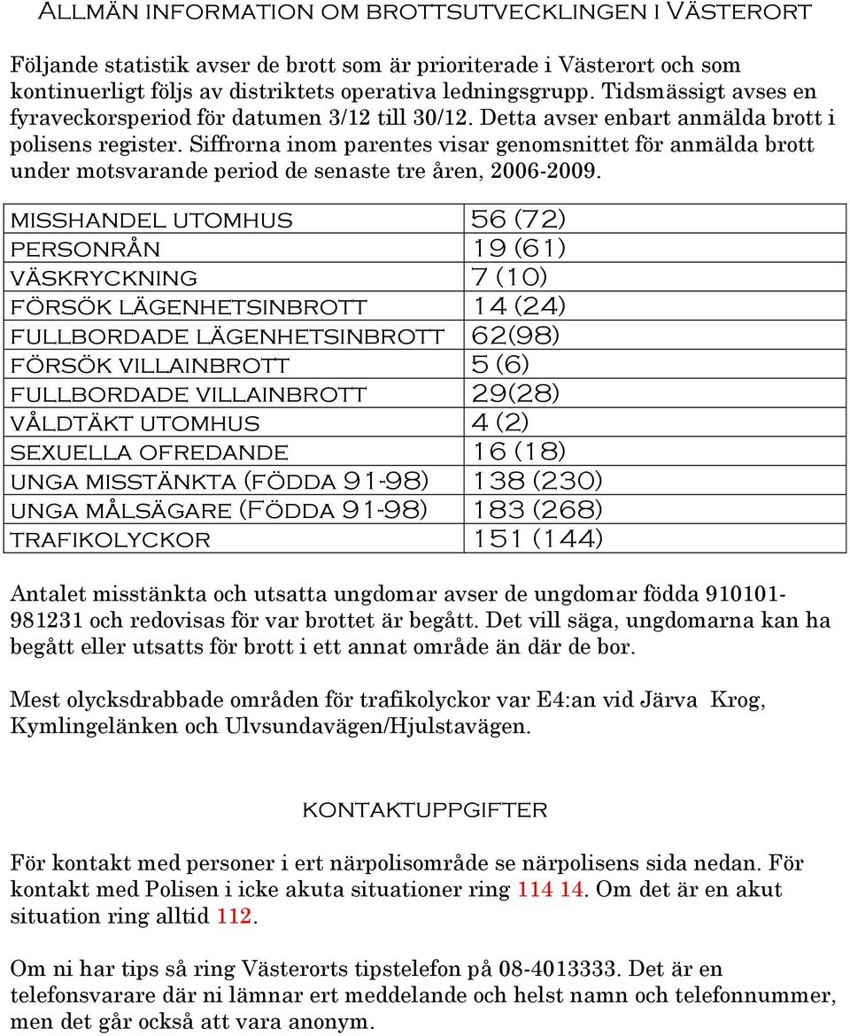 Siffrorna inom parentes visar genomsnittet för anmälda brott under motsvarande period de senaste tre åren, 2006-2009.