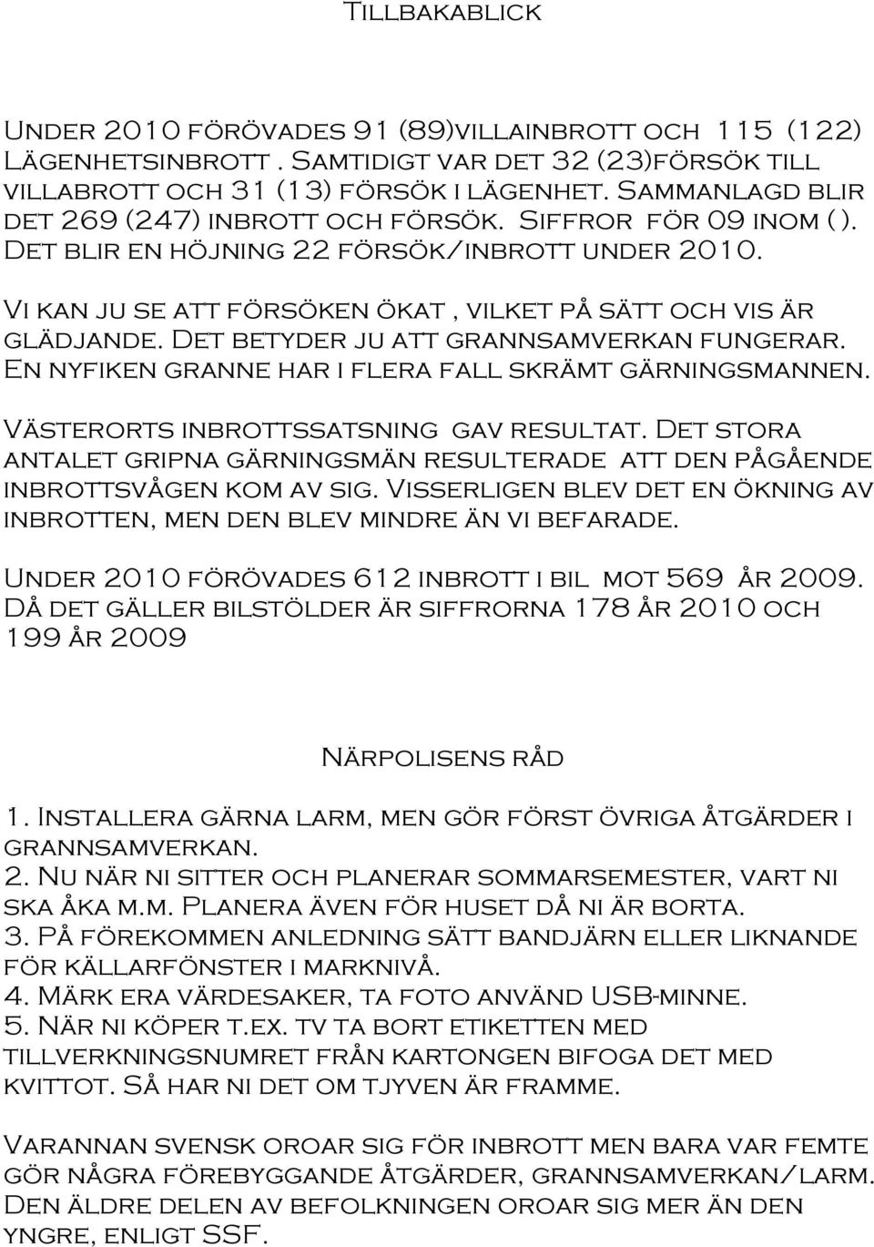 Det betyder ju att grannsamverkan fungerar. En nyfiken granne har i flera fall skrämt gärningsmannen. Västerorts inbrottssatsning gav resultat.