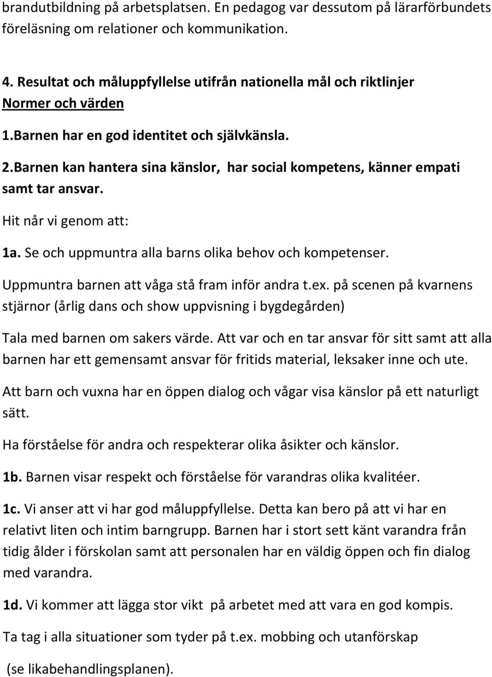 Barnen kan hantera sina känslor, har social kompetens, känner empati samt tar ansvar. Hit når vi genom att: 1a. Se och uppmuntra alla barns olika behov och kompetenser.