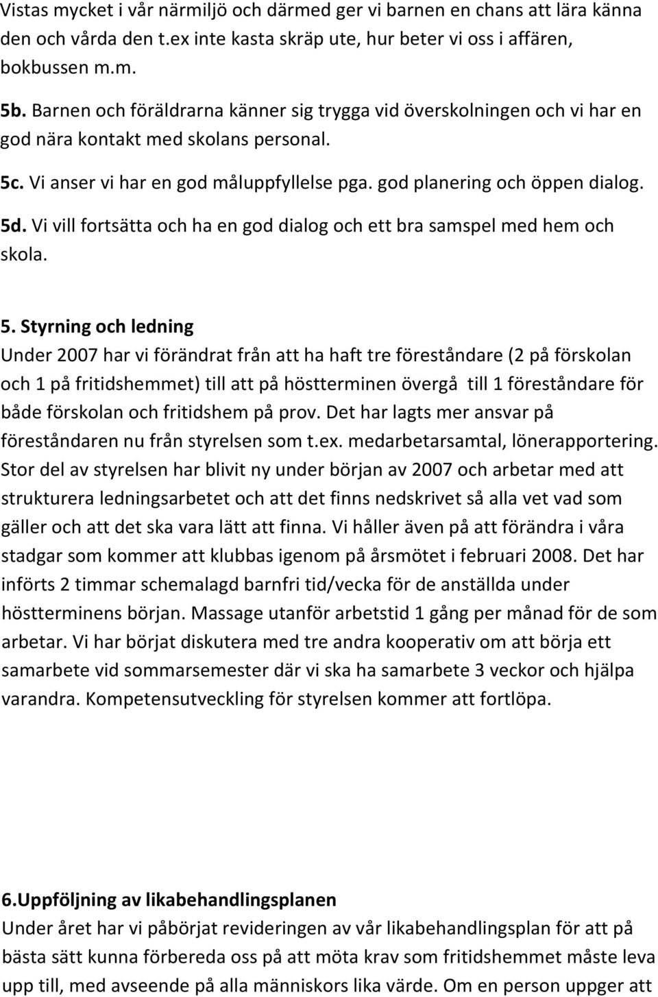 Vi vill fortsätta och ha en god dialog och ett bra samspel med hem och skola. 5.