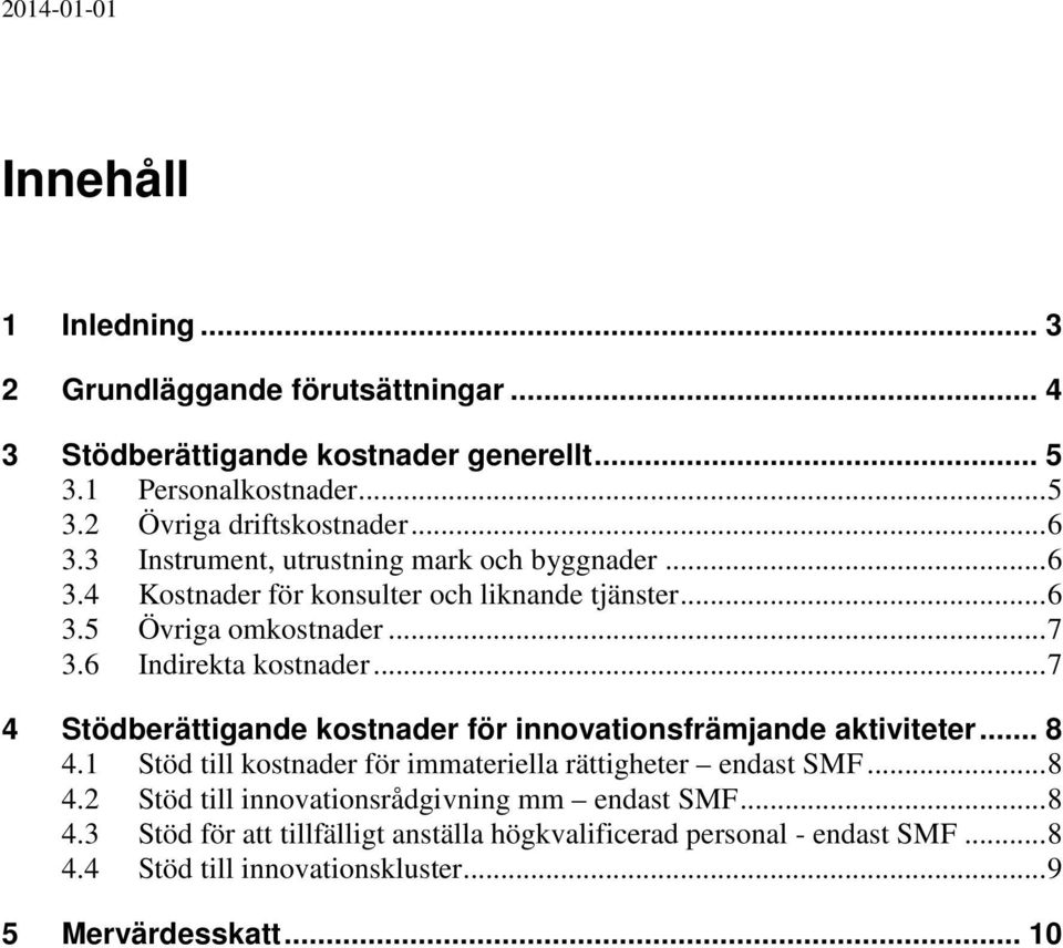 .. 7 4 Stödberättigande kostnader för innovationsfrämjande aktiviteter... 8 4.1 Stöd till kostnader för immateriella rättigheter endast SMF... 8 4.2 Stöd till innovationsrådgivning mm endast SMF.