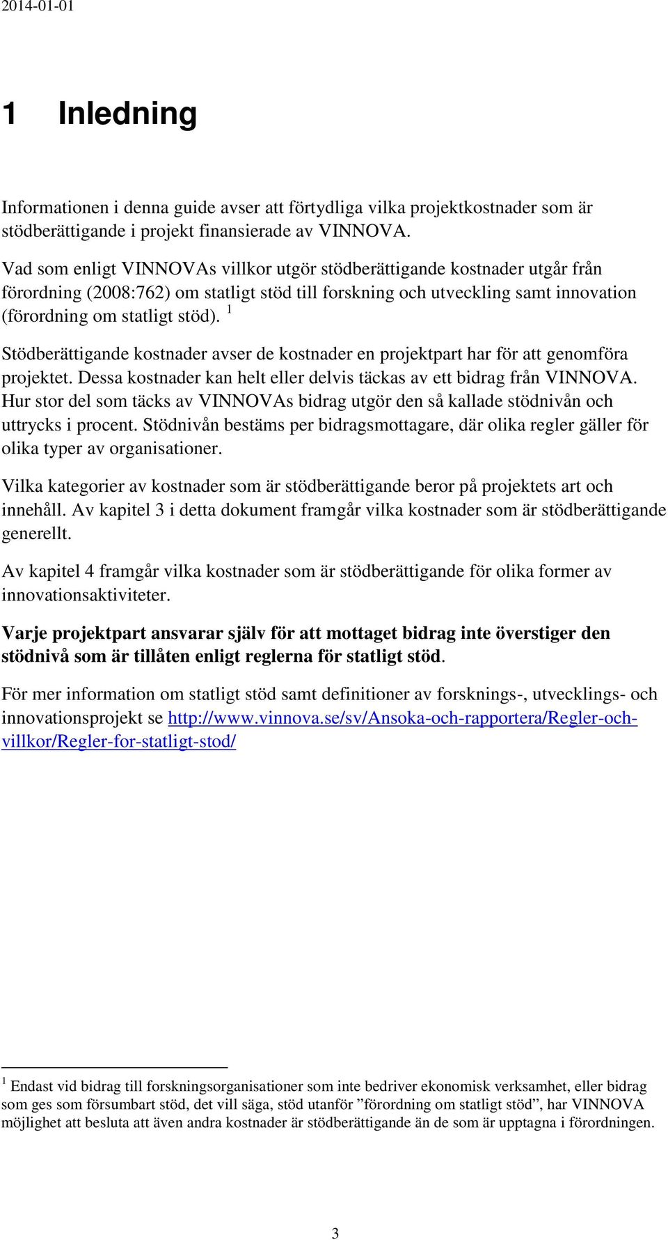 1 Stödberättigande kostnader avser de kostnader en projektpart har för att genomföra projektet. Dessa kostnader kan helt eller delvis täckas av ett bidrag från VINNOVA.