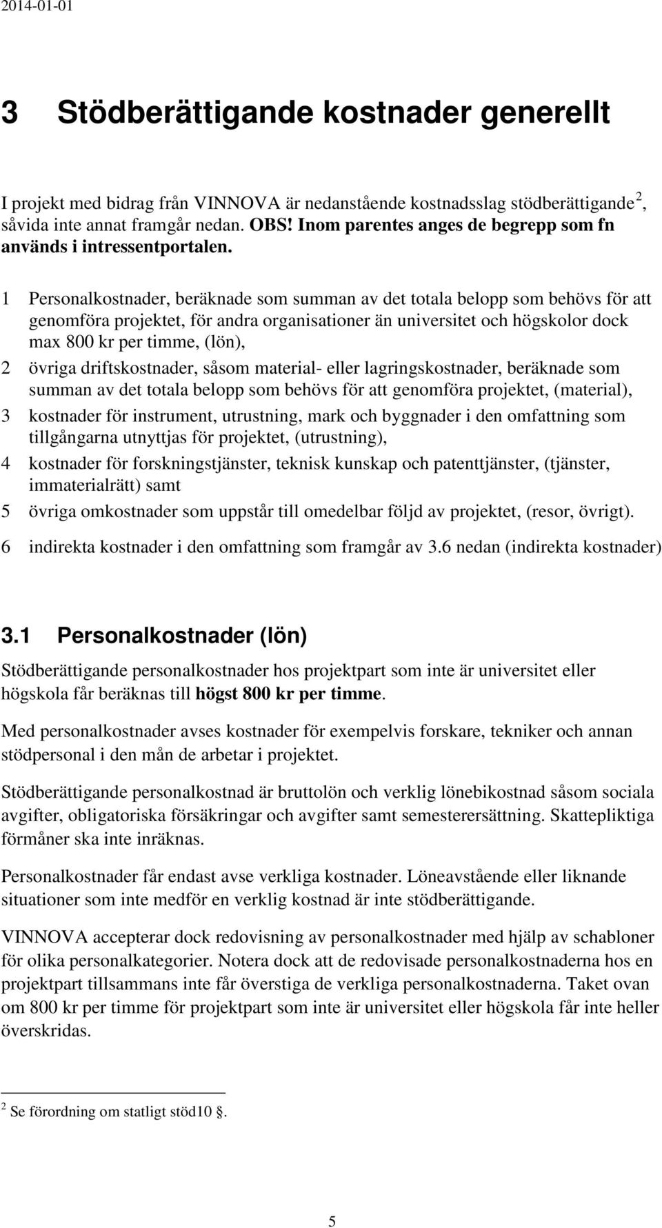 1 Personalkostnader, beräknade som summan av det totala belopp som behövs för att genomföra projektet, för andra organisationer än universitet och högskolor dock max 800 kr per timme, (lön), 2 övriga