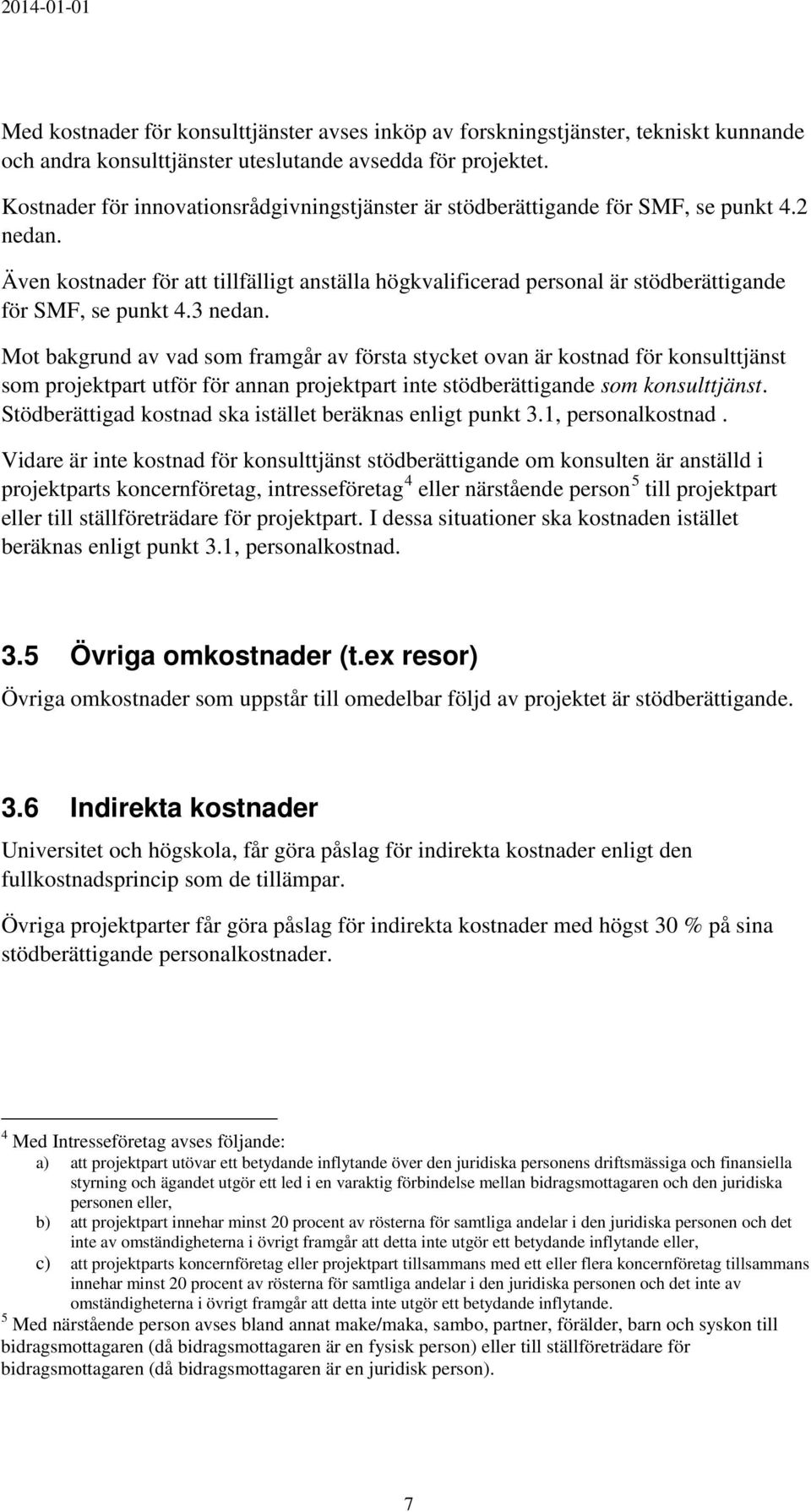 Även kostnader för att tillfälligt anställa högkvalificerad personal är stödberättigande för SMF, se punkt 4.3 nedan.