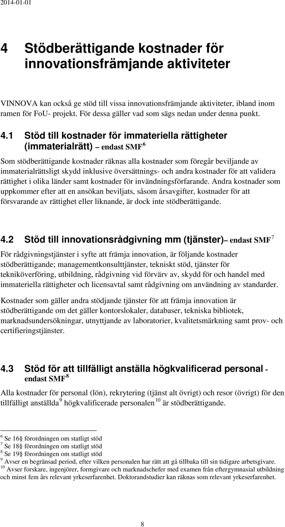 1 Stöd till kostnader för immateriella rättigheter (immaterialrätt) endast SMF 6 Som stödberättigande kostnader räknas alla kostnader som föregår beviljande av immaterialrättsligt skydd inklusive