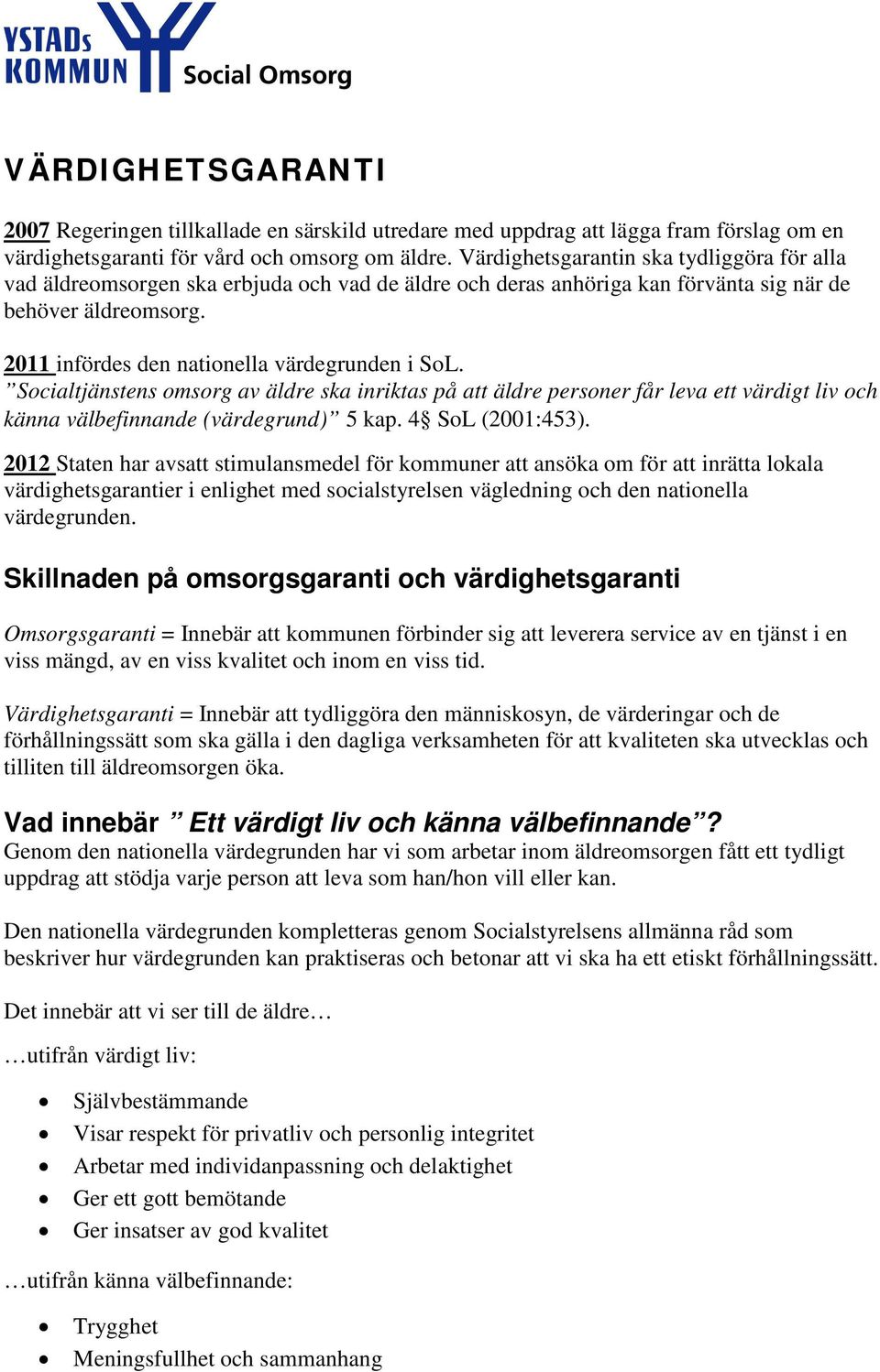 2011 infördes den nationella värdegrunden i SoL. Socialtjänstens omsorg av äldre ska inriktas på att äldre personer får leva ett värdigt liv och känna välbefinnande (värdegrund) 5 kap.