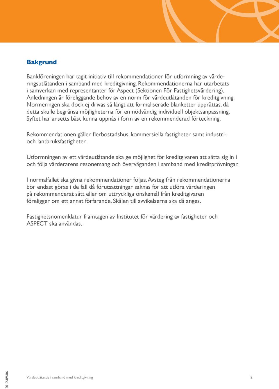 Normeringen ska dock ej drivas så långt att formaliserade blanketter upprättas, då detta skulle begränsa möjligheterna för en nödvändig individuell objektsanpassning.